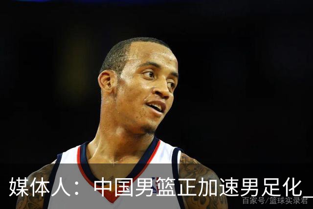 媒体人：中国男篮正加速男足化 和现代打法脱轨 非郭士强一人之过